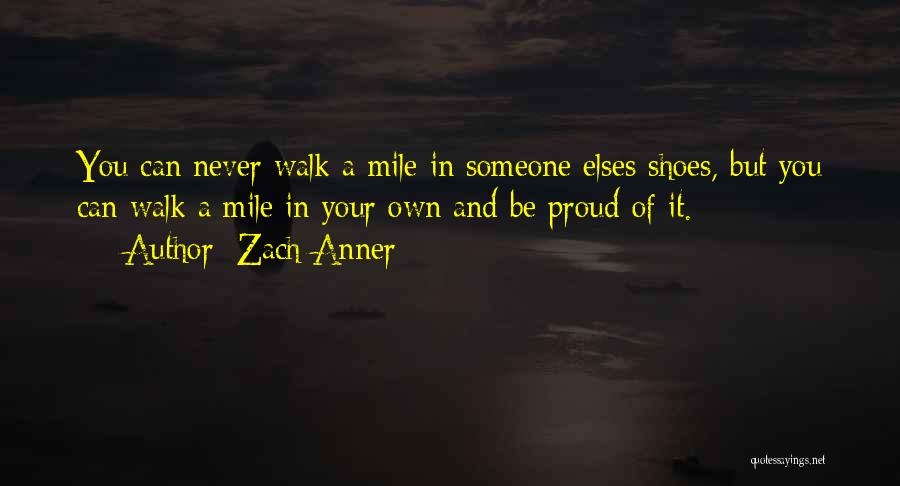 Zach Anner Quotes: You Can Never Walk A Mile In Someone Elses Shoes, But You Can Walk A Mile In Your Own And