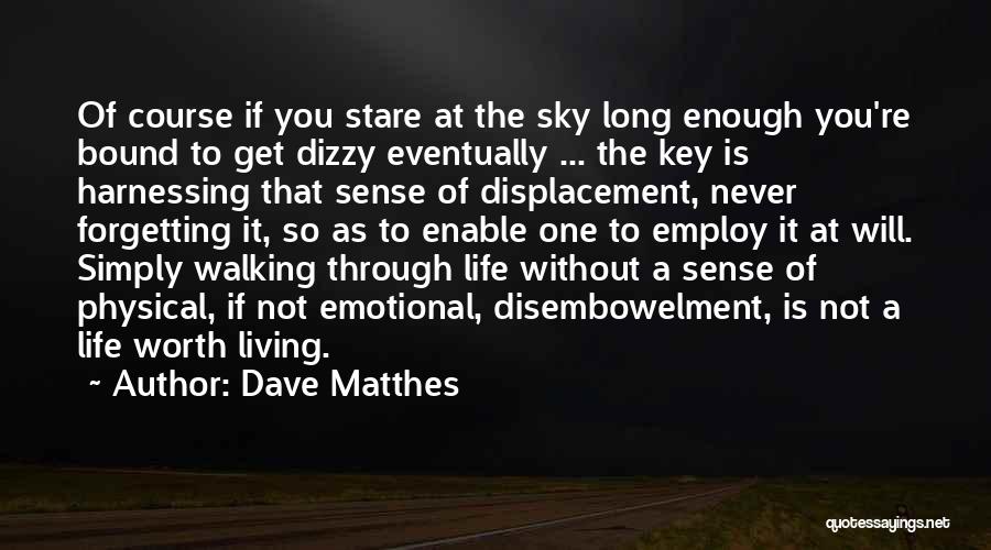 Dave Matthes Quotes: Of Course If You Stare At The Sky Long Enough You're Bound To Get Dizzy Eventually ... The Key Is