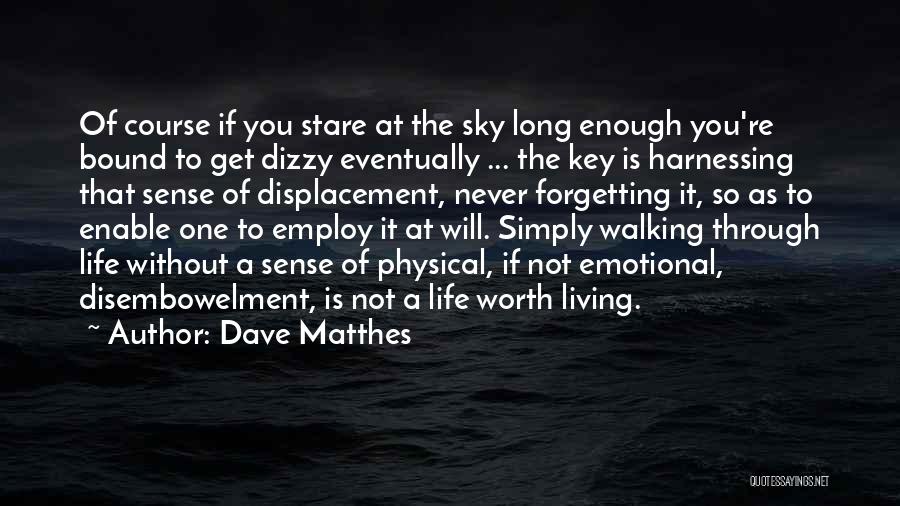Dave Matthes Quotes: Of Course If You Stare At The Sky Long Enough You're Bound To Get Dizzy Eventually ... The Key Is