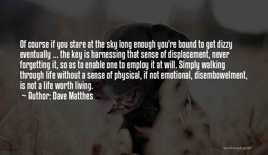 Dave Matthes Quotes: Of Course If You Stare At The Sky Long Enough You're Bound To Get Dizzy Eventually ... The Key Is