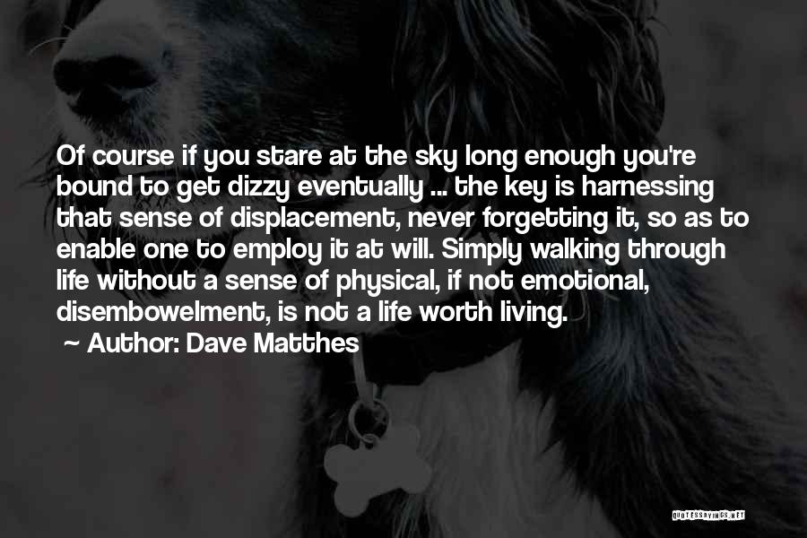 Dave Matthes Quotes: Of Course If You Stare At The Sky Long Enough You're Bound To Get Dizzy Eventually ... The Key Is