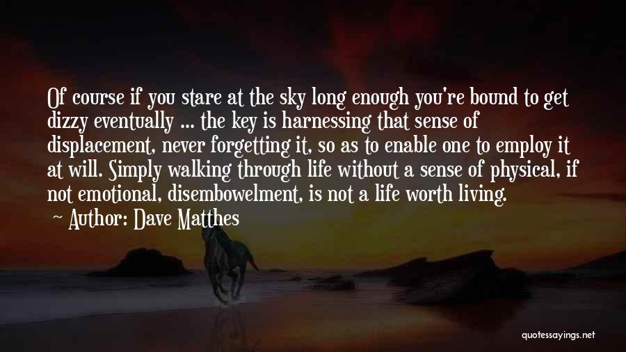 Dave Matthes Quotes: Of Course If You Stare At The Sky Long Enough You're Bound To Get Dizzy Eventually ... The Key Is