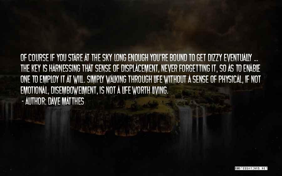 Dave Matthes Quotes: Of Course If You Stare At The Sky Long Enough You're Bound To Get Dizzy Eventually ... The Key Is