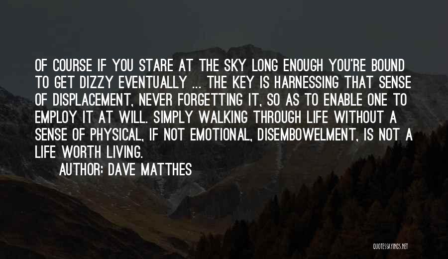 Dave Matthes Quotes: Of Course If You Stare At The Sky Long Enough You're Bound To Get Dizzy Eventually ... The Key Is