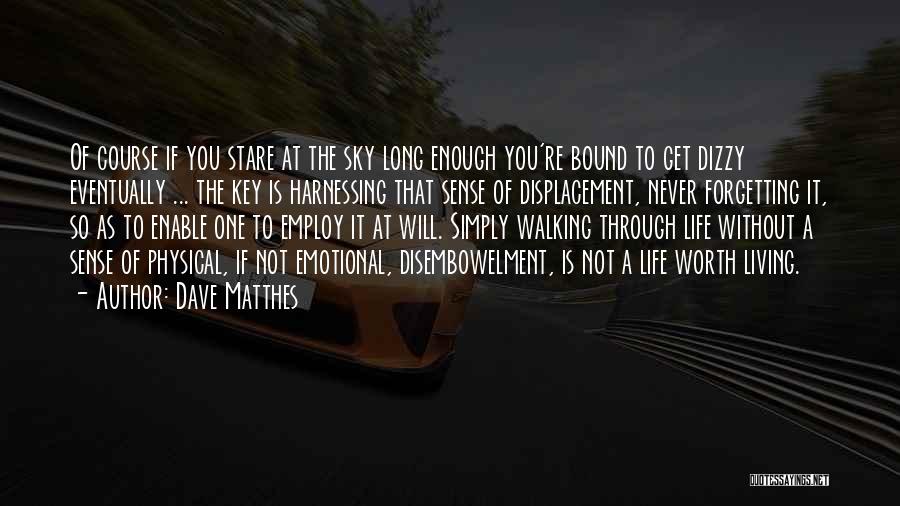 Dave Matthes Quotes: Of Course If You Stare At The Sky Long Enough You're Bound To Get Dizzy Eventually ... The Key Is