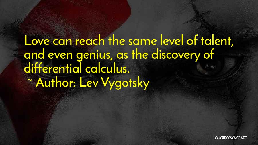 Lev Vygotsky Quotes: Love Can Reach The Same Level Of Talent, And Even Genius, As The Discovery Of Differential Calculus.