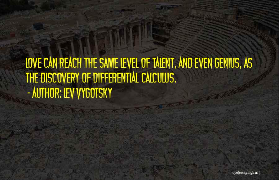 Lev Vygotsky Quotes: Love Can Reach The Same Level Of Talent, And Even Genius, As The Discovery Of Differential Calculus.