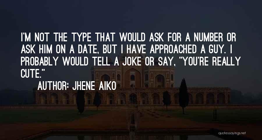 Jhene Aiko Quotes: I'm Not The Type That Would Ask For A Number Or Ask Him On A Date, But I Have Approached