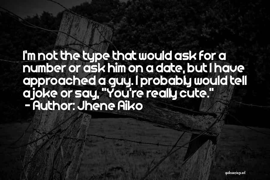 Jhene Aiko Quotes: I'm Not The Type That Would Ask For A Number Or Ask Him On A Date, But I Have Approached