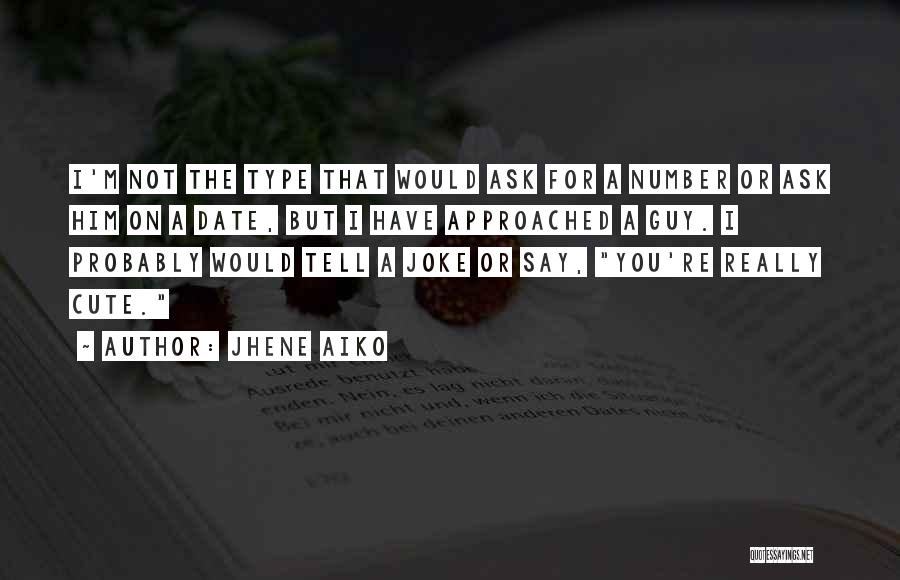 Jhene Aiko Quotes: I'm Not The Type That Would Ask For A Number Or Ask Him On A Date, But I Have Approached