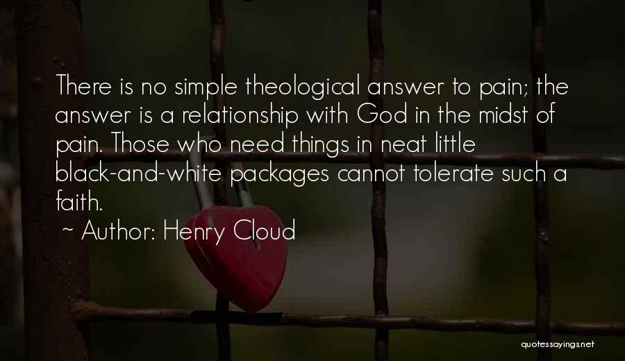 Henry Cloud Quotes: There Is No Simple Theological Answer To Pain; The Answer Is A Relationship With God In The Midst Of Pain.