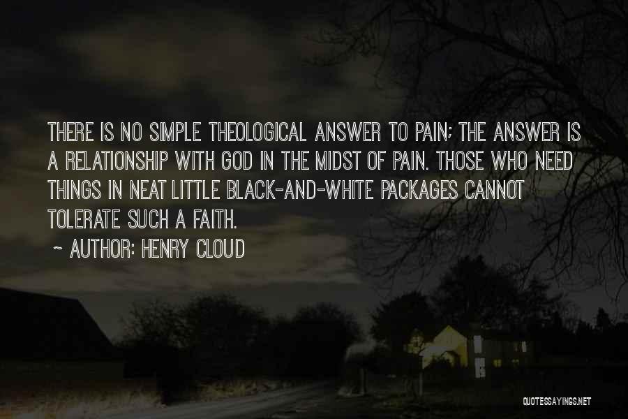Henry Cloud Quotes: There Is No Simple Theological Answer To Pain; The Answer Is A Relationship With God In The Midst Of Pain.