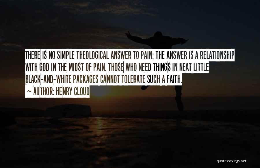 Henry Cloud Quotes: There Is No Simple Theological Answer To Pain; The Answer Is A Relationship With God In The Midst Of Pain.