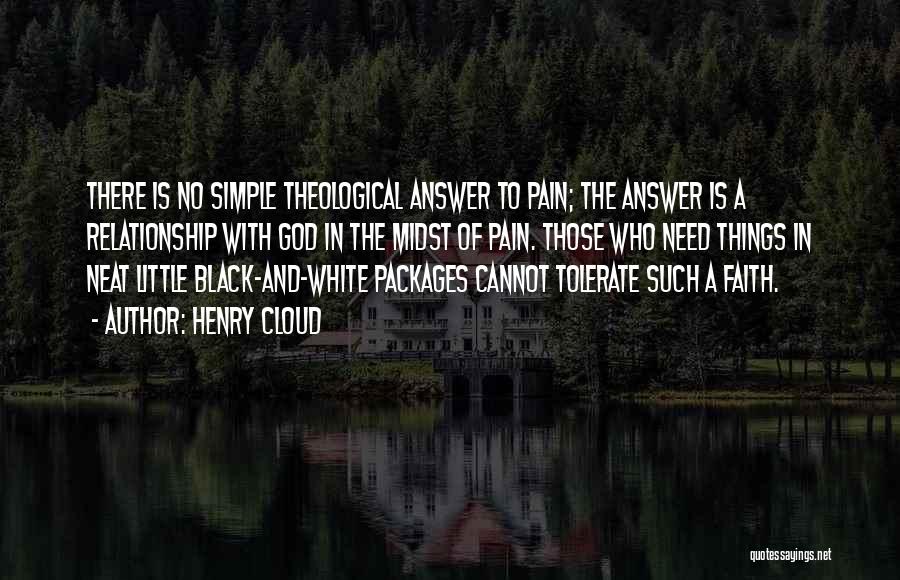 Henry Cloud Quotes: There Is No Simple Theological Answer To Pain; The Answer Is A Relationship With God In The Midst Of Pain.