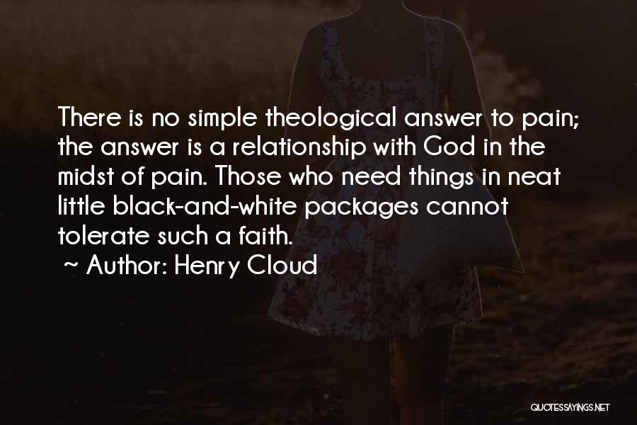 Henry Cloud Quotes: There Is No Simple Theological Answer To Pain; The Answer Is A Relationship With God In The Midst Of Pain.