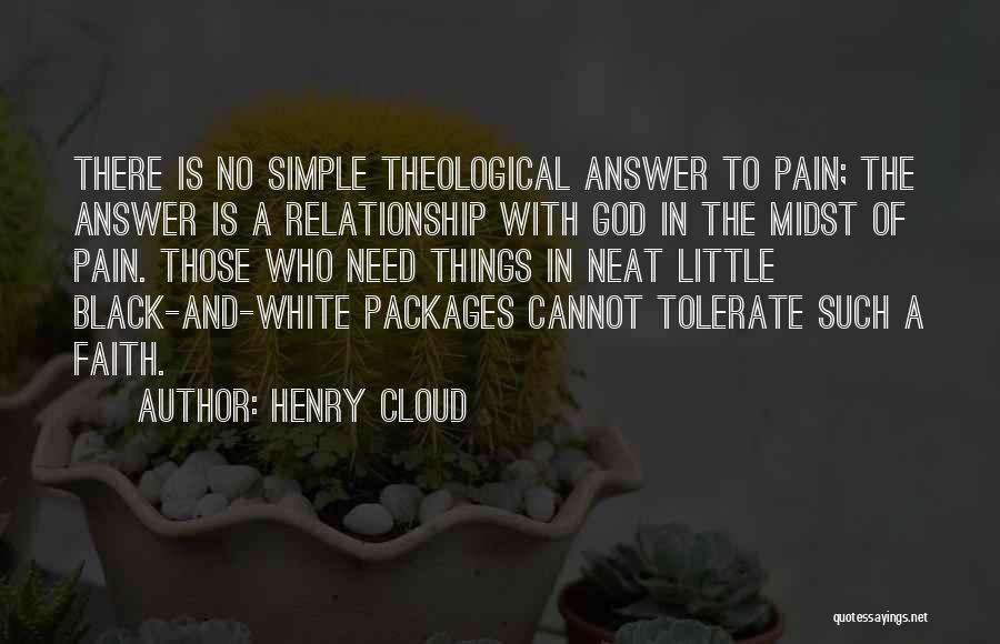 Henry Cloud Quotes: There Is No Simple Theological Answer To Pain; The Answer Is A Relationship With God In The Midst Of Pain.