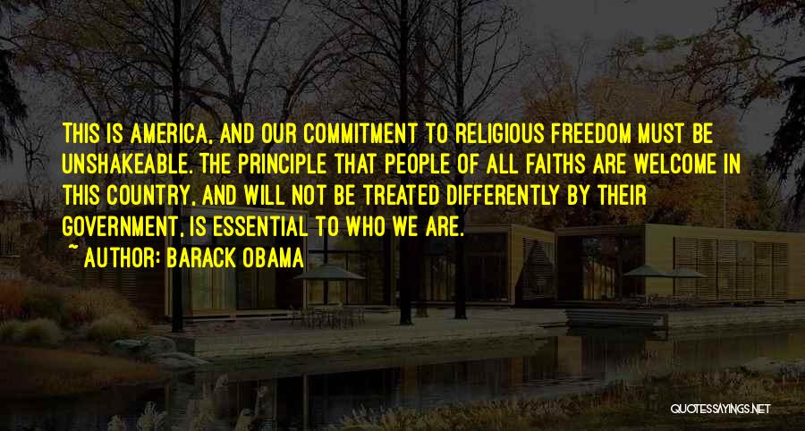 Barack Obama Quotes: This Is America, And Our Commitment To Religious Freedom Must Be Unshakeable. The Principle That People Of All Faiths Are