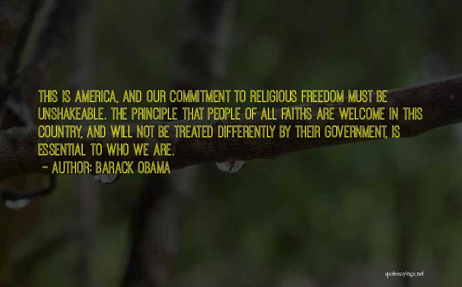 Barack Obama Quotes: This Is America, And Our Commitment To Religious Freedom Must Be Unshakeable. The Principle That People Of All Faiths Are