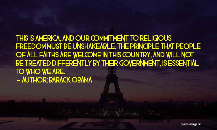 Barack Obama Quotes: This Is America, And Our Commitment To Religious Freedom Must Be Unshakeable. The Principle That People Of All Faiths Are