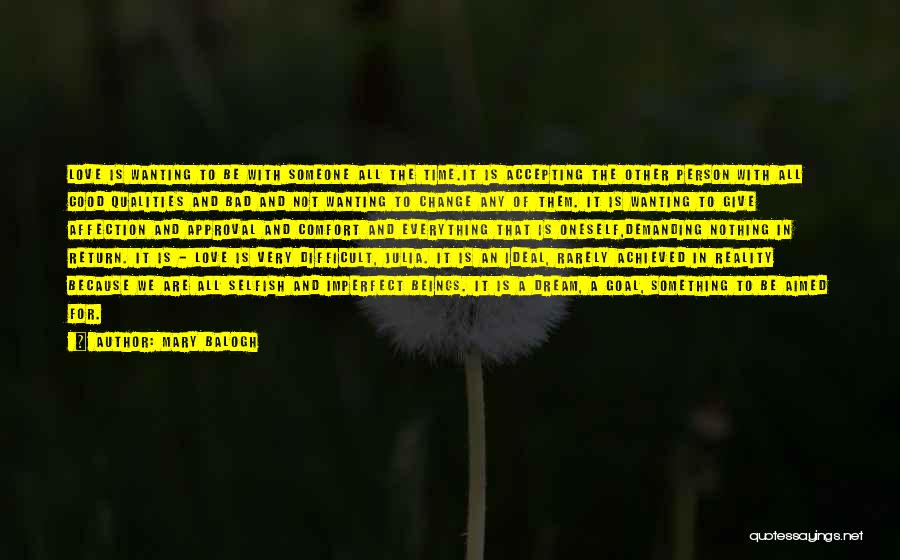 Mary Balogh Quotes: Love Is Wanting To Be With Someone All The Time.it Is Accepting The Other Person With All Good Qualities And