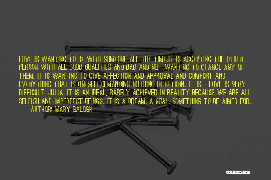 Mary Balogh Quotes: Love Is Wanting To Be With Someone All The Time.it Is Accepting The Other Person With All Good Qualities And