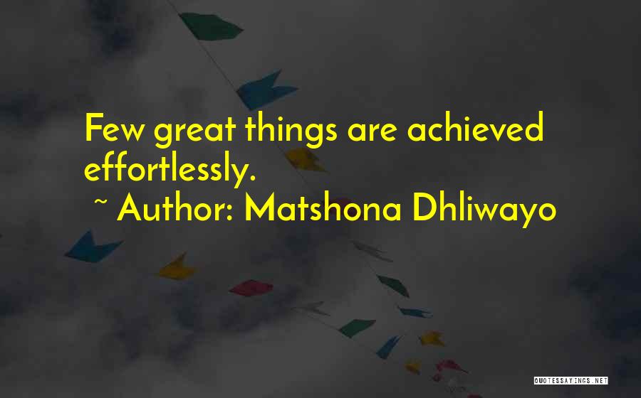 Matshona Dhliwayo Quotes: Few Great Things Are Achieved Effortlessly.