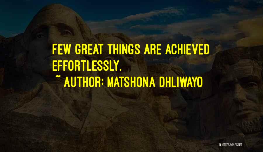 Matshona Dhliwayo Quotes: Few Great Things Are Achieved Effortlessly.