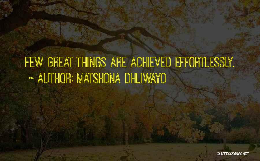 Matshona Dhliwayo Quotes: Few Great Things Are Achieved Effortlessly.