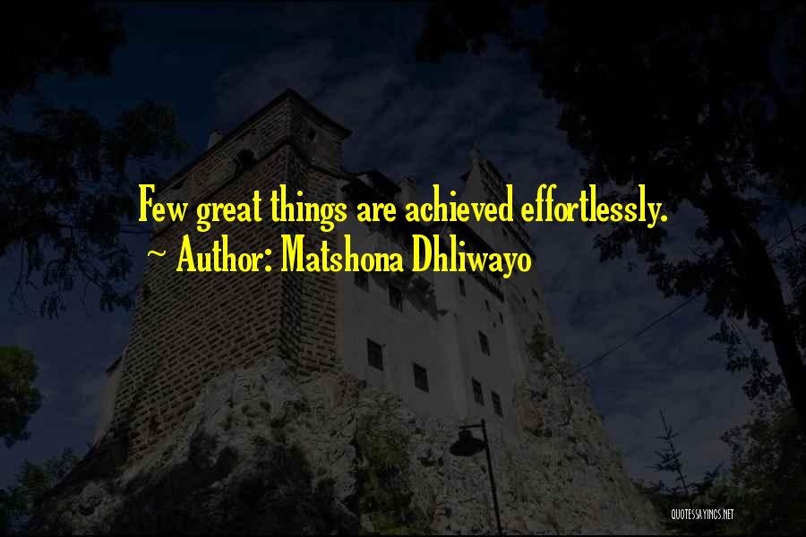 Matshona Dhliwayo Quotes: Few Great Things Are Achieved Effortlessly.