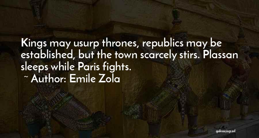 Emile Zola Quotes: Kings May Usurp Thrones, Republics May Be Established, But The Town Scarcely Stirs. Plassan Sleeps While Paris Fights.