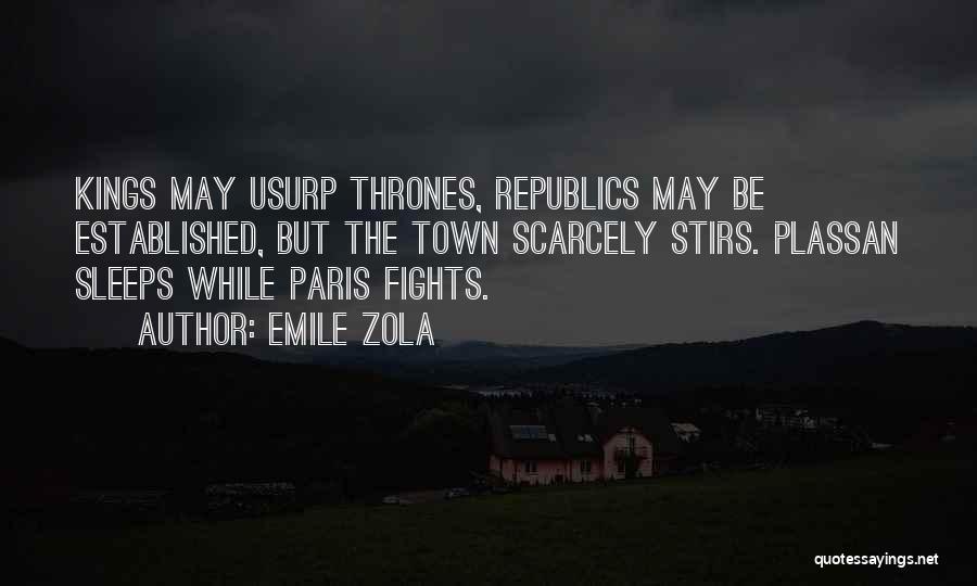 Emile Zola Quotes: Kings May Usurp Thrones, Republics May Be Established, But The Town Scarcely Stirs. Plassan Sleeps While Paris Fights.