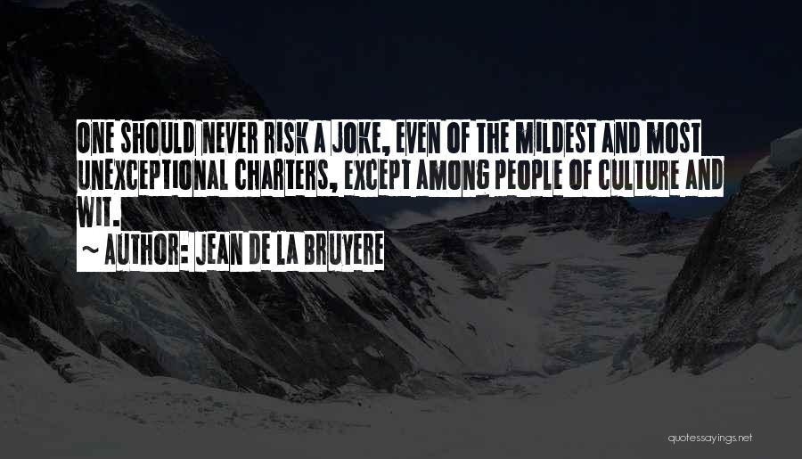 Jean De La Bruyere Quotes: One Should Never Risk A Joke, Even Of The Mildest And Most Unexceptional Charters, Except Among People Of Culture And