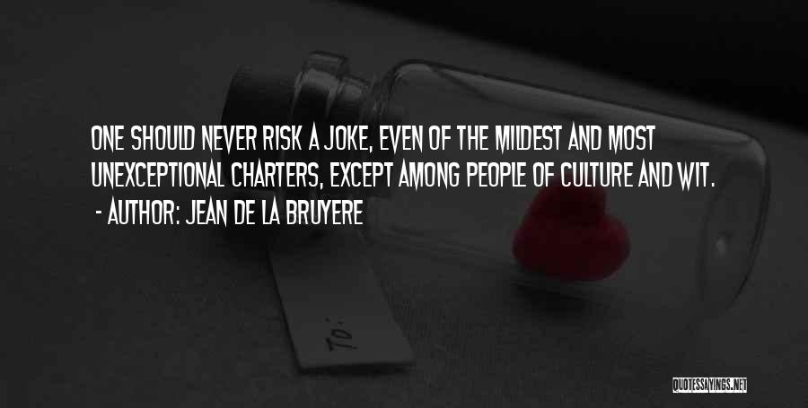 Jean De La Bruyere Quotes: One Should Never Risk A Joke, Even Of The Mildest And Most Unexceptional Charters, Except Among People Of Culture And