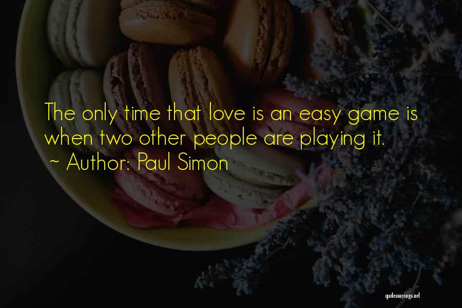 Paul Simon Quotes: The Only Time That Love Is An Easy Game Is When Two Other People Are Playing It.