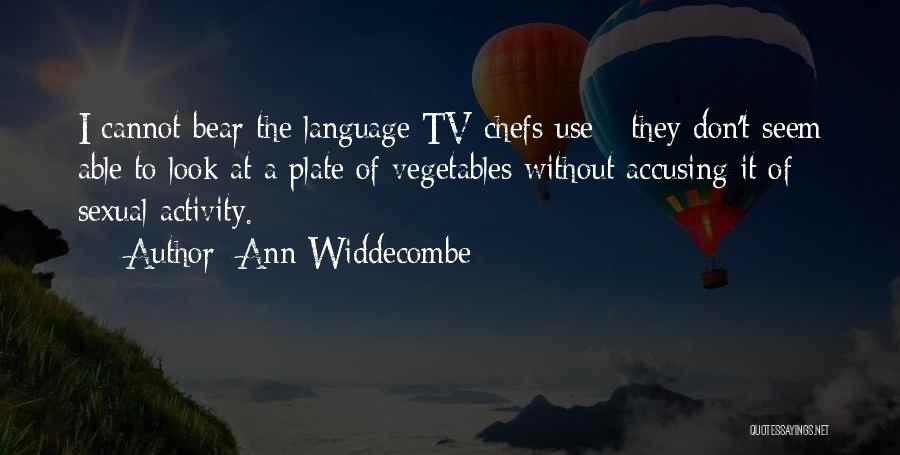 Ann Widdecombe Quotes: I Cannot Bear The Language Tv Chefs Use - They Don't Seem Able To Look At A Plate Of Vegetables