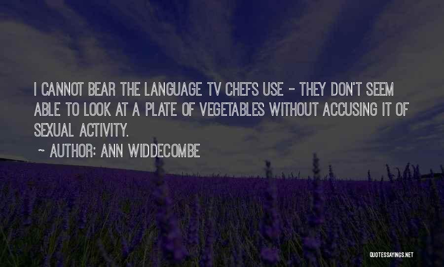 Ann Widdecombe Quotes: I Cannot Bear The Language Tv Chefs Use - They Don't Seem Able To Look At A Plate Of Vegetables