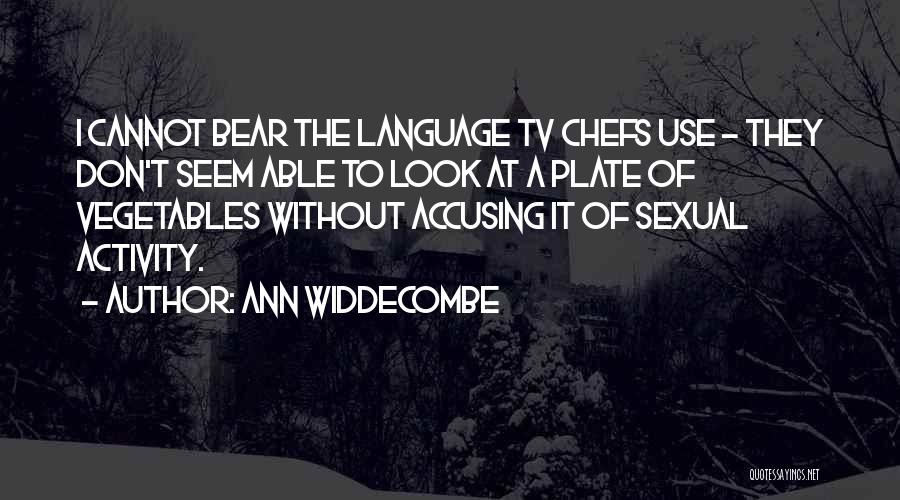 Ann Widdecombe Quotes: I Cannot Bear The Language Tv Chefs Use - They Don't Seem Able To Look At A Plate Of Vegetables