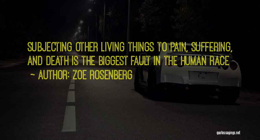 Zoe Rosenberg Quotes: Subjecting Other Living Things To Pain, Suffering, And Death Is The Biggest Fault In The Human Race