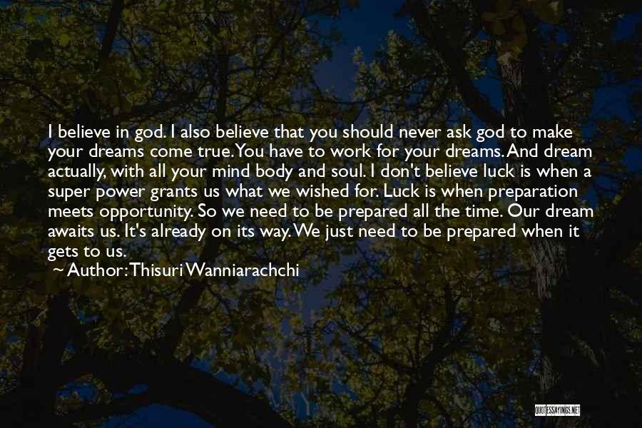 Thisuri Wanniarachchi Quotes: I Believe In God. I Also Believe That You Should Never Ask God To Make Your Dreams Come True. You