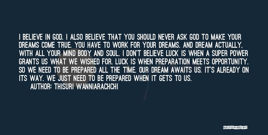 Thisuri Wanniarachchi Quotes: I Believe In God. I Also Believe That You Should Never Ask God To Make Your Dreams Come True. You