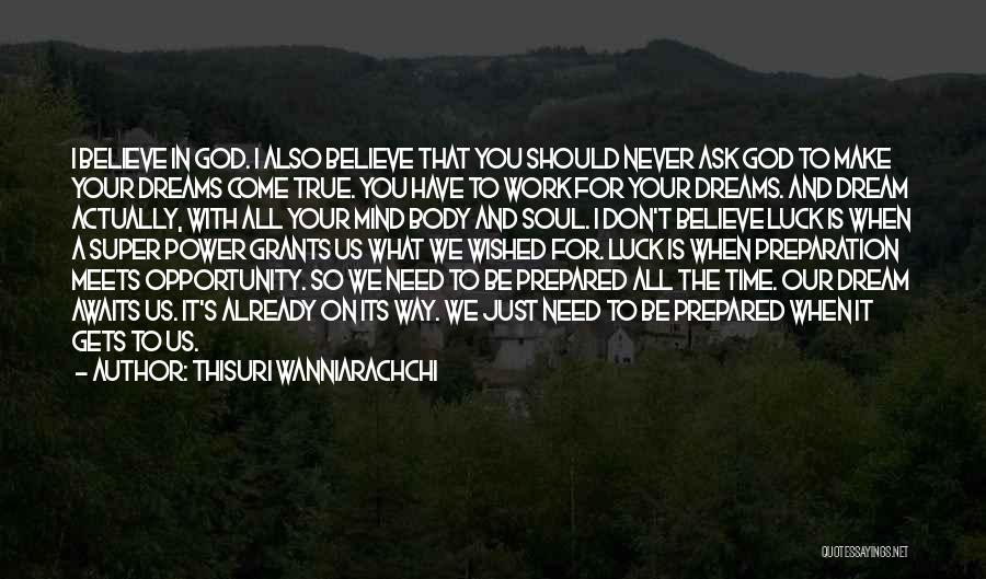 Thisuri Wanniarachchi Quotes: I Believe In God. I Also Believe That You Should Never Ask God To Make Your Dreams Come True. You