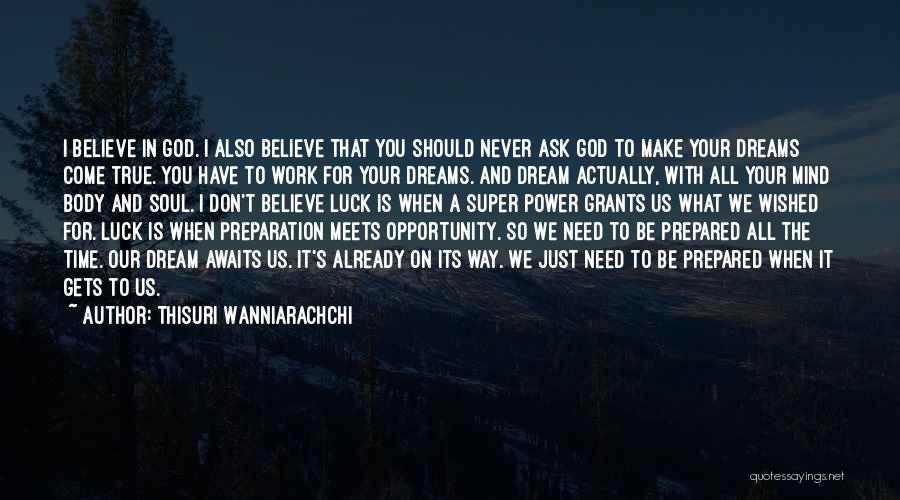 Thisuri Wanniarachchi Quotes: I Believe In God. I Also Believe That You Should Never Ask God To Make Your Dreams Come True. You