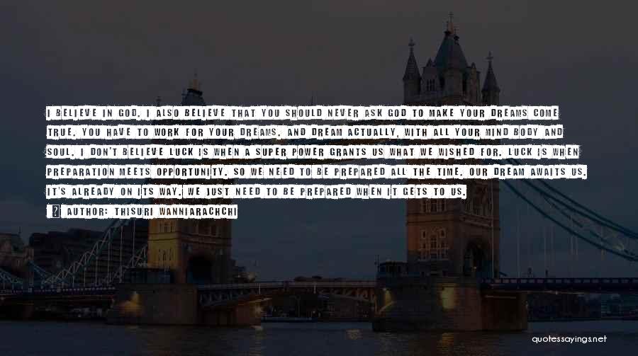 Thisuri Wanniarachchi Quotes: I Believe In God. I Also Believe That You Should Never Ask God To Make Your Dreams Come True. You
