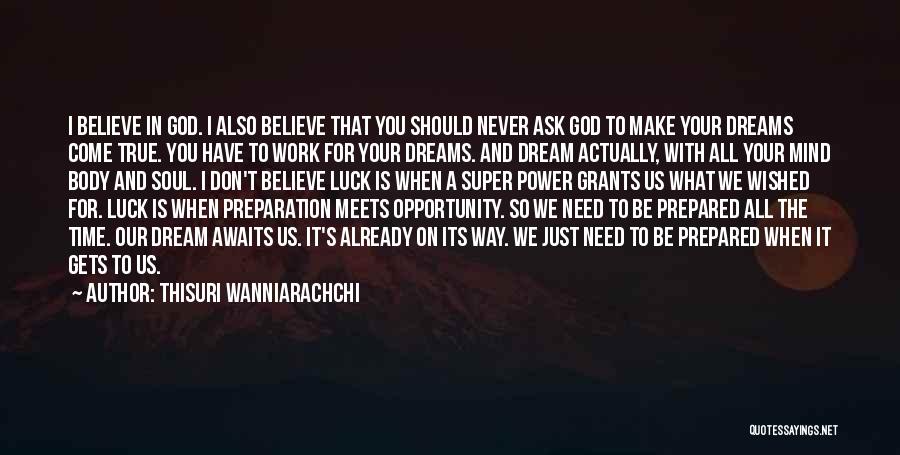 Thisuri Wanniarachchi Quotes: I Believe In God. I Also Believe That You Should Never Ask God To Make Your Dreams Come True. You