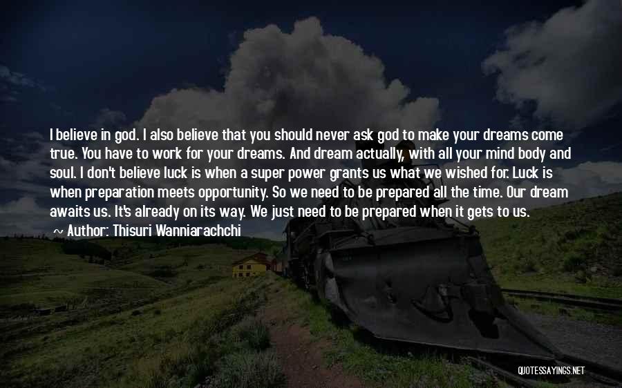 Thisuri Wanniarachchi Quotes: I Believe In God. I Also Believe That You Should Never Ask God To Make Your Dreams Come True. You