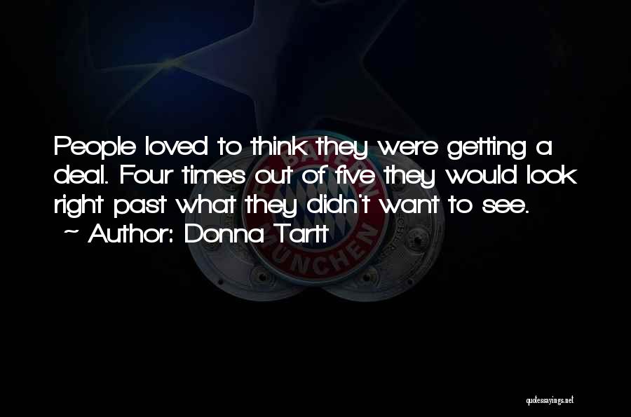 Donna Tartt Quotes: People Loved To Think They Were Getting A Deal. Four Times Out Of Five They Would Look Right Past What