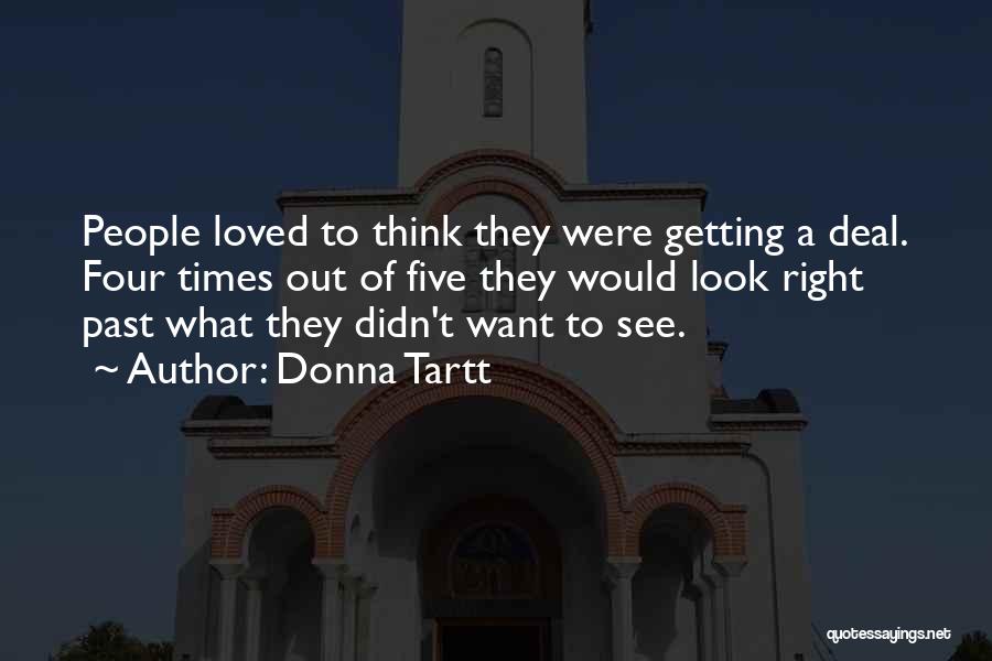 Donna Tartt Quotes: People Loved To Think They Were Getting A Deal. Four Times Out Of Five They Would Look Right Past What