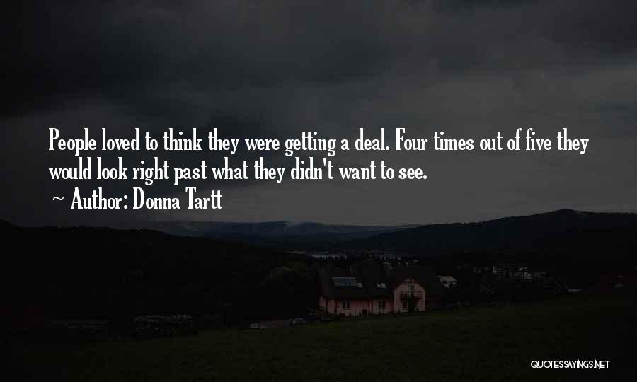 Donna Tartt Quotes: People Loved To Think They Were Getting A Deal. Four Times Out Of Five They Would Look Right Past What