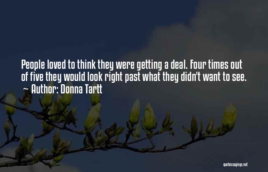 Donna Tartt Quotes: People Loved To Think They Were Getting A Deal. Four Times Out Of Five They Would Look Right Past What