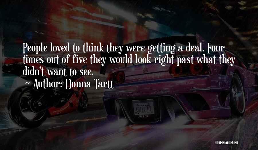 Donna Tartt Quotes: People Loved To Think They Were Getting A Deal. Four Times Out Of Five They Would Look Right Past What